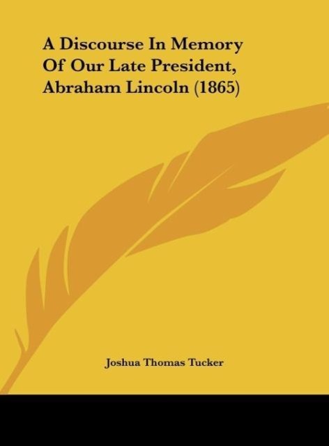 A Discourse In Memory Of Our Late President, Abraham Lincoln (1865) - Tucker, Joshua Thomas