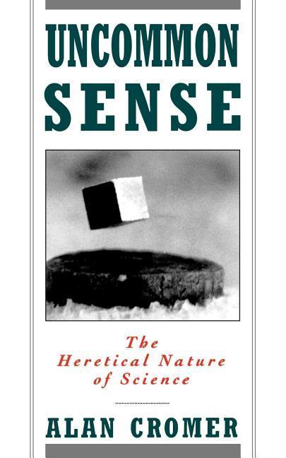 Uncommon Sense: The Heretical Nature of Science - Cromer, Alan