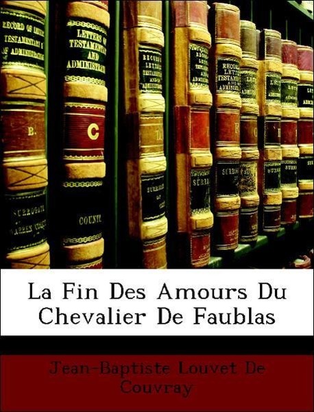 La Fin Des Amours Du Chevalier De Faublas - De Couvray, Jean-Baptiste Louvet