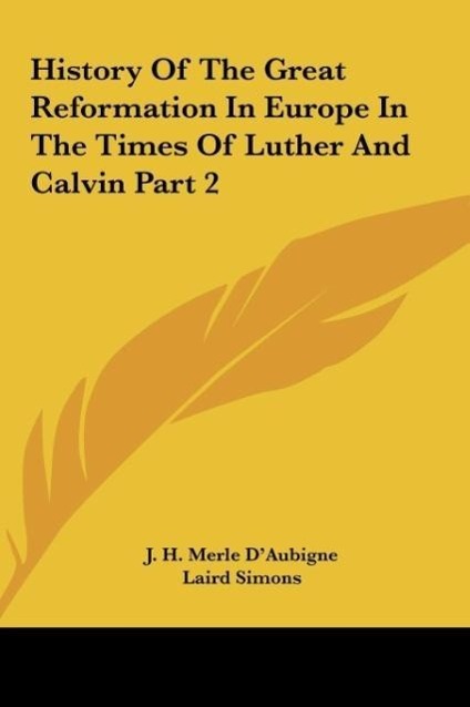 History Of The Great Reformation In Europe In The Times Of Luther And Calvin Part 2 - D Aubigne, J. H. Merle
