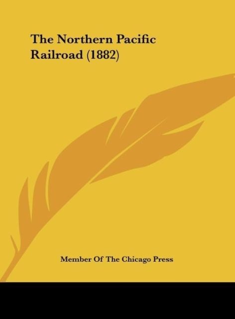 The Northern Pacific Railroad (1882) - Member Of The Chicago Press