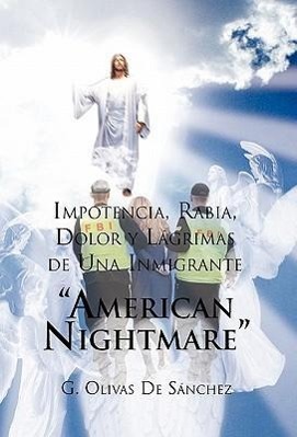 Impotencia, Rabia, Dolor y Lagrimas de Una Inmigrante American Night Mare - De Sanchez, G. Olivas