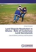 Land Dispute Resolution in Ghana - Role of Customary Land Secretariats - Appiah, Michael Nti
