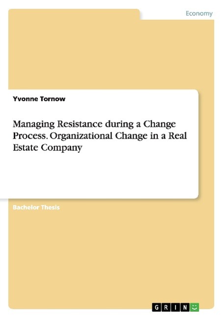 Managing Resistance during a Change Process. Organizational Change in a Real Estate Company - Tornow, Yvonne