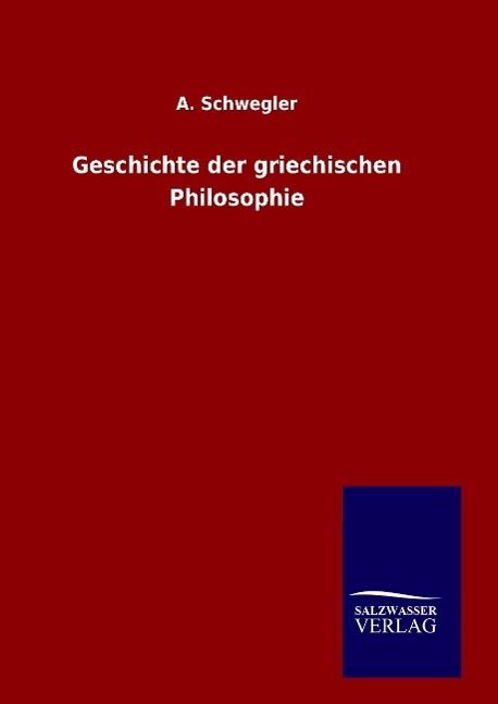 Geschichte der griechischen Philosophie - Schwegler, A.
