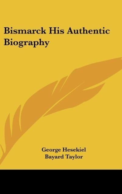 Bismarck His Authentic Biography - Hesekiel, George