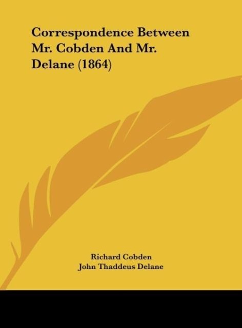 Correspondence Between Mr. Cobden And Mr. Delane (1864) - Cobden, Richard Delane, John Thaddeus Hunt, Thornton Leigh