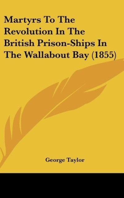 Martyrs To The Revolution In The British Prison-Ships In The Wallabout Bay (1855) - Taylor, George