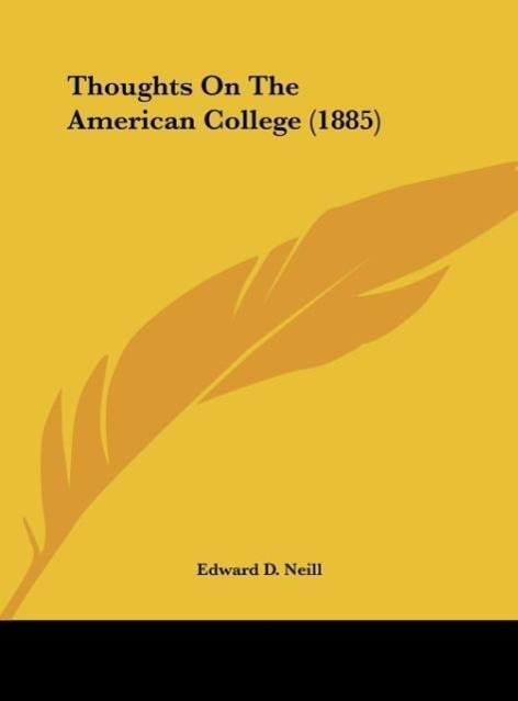 Thoughts On The American College (1885) - Neill, Edward D.