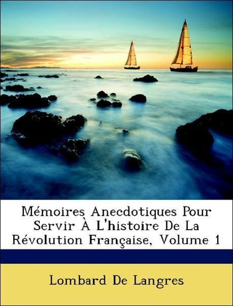 Mémoires Anecdotiques Pour Servir À L histoire De La Révolution Française, Volume 1 - De Langres, Lombard