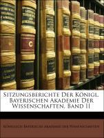 Sitzungsberichte Der Koenigl. Bayerischen Akademie Der Wissenschaften, Band II - Koeniglich Bayerische Akademie der Wissenschaften