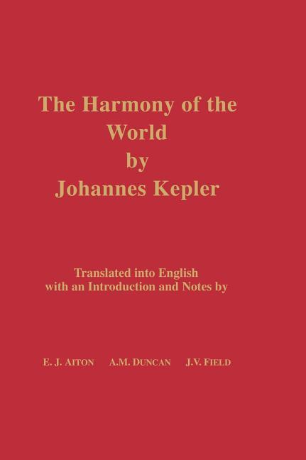 The Harmony of the World by Johannes Kepler: Translated Into English with an Introduction and Notes - Kepler, Johannes Aiton, E. J. Duncan, A. M.
