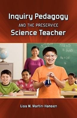 Inquiry Pedagogy and the Preservice Science Teacher - Martin-Hansen, Lisa
