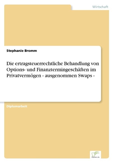 Die ertragsteuerrechtliche Behandlung von Options- und Finanztermingeschaeften im Privatvermoegen - ausgenommen Swaps - - Bromm, Stephanie