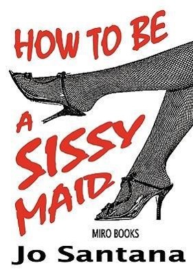 How to Be a Sissy Maid - Santana, Jo