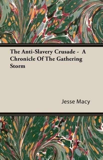 The Anti-Slavery Crusade -  A Chronicle Of The Gathering Storm - Macy, Jesse