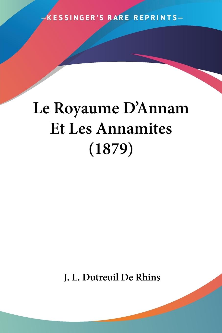 Le Royaume D Annam Et Les Annamites (1879) - De Rhins, J. L. Dutreuil
