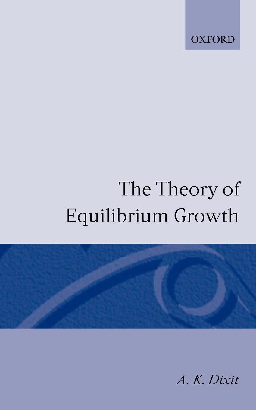 The Theory of Equilibrium Growth - Dixit, Avinash K. Dixit, A. K.