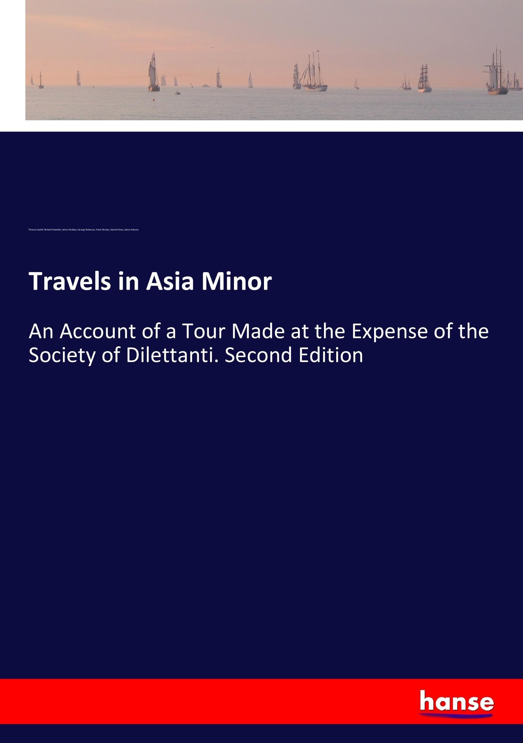 Travels in Asia Minor - Cadell, Thomas Chandler, Richard Dodsley, James Robinson, George Elmsley, Peter Prince, Daniel Robson, James