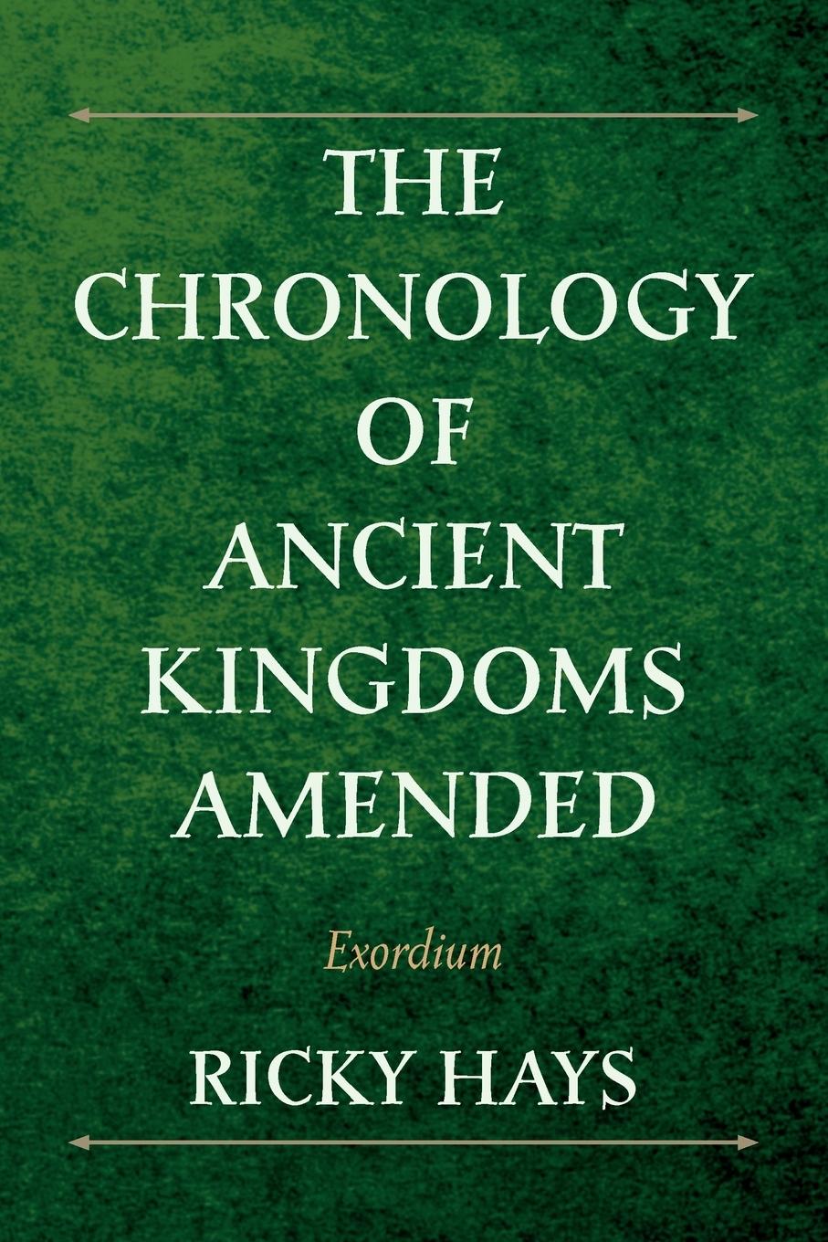 The Chronology of Ancient Kingdoms Amended - Hays, Ricky