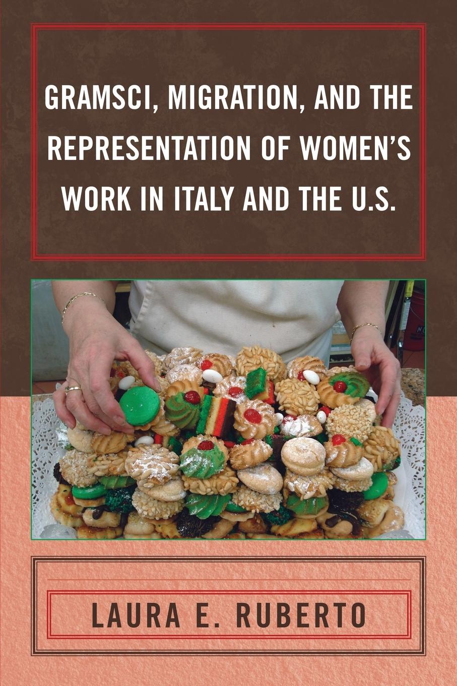 Gramsci, Migration, and the Representation of Women s Work in Italy and the U.S. - Ruberto, Laura E.