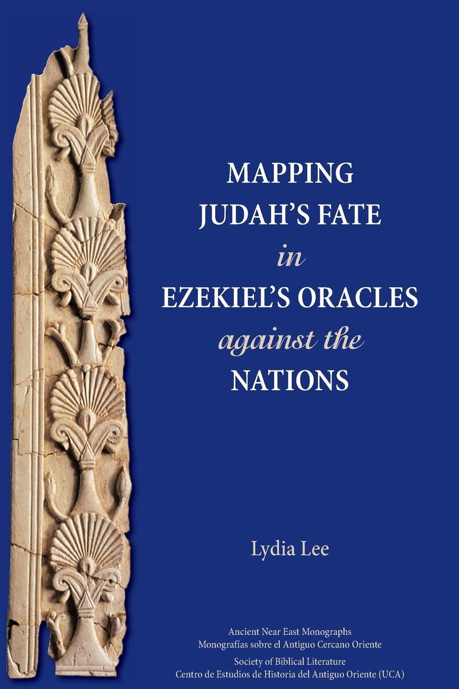 Mapping Judah s Fate in Ezekiel s Oracles against the Nations - Lee, Lydia