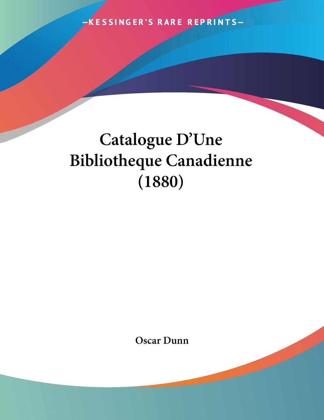 Catalogue D Une Bibliotheque Canadienne (1880) - Dunn, Oscar