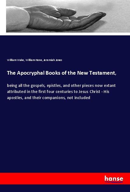 The Apocryphal Books of the New Testament - Wake, William Hone, William Jones, Jeremiah
