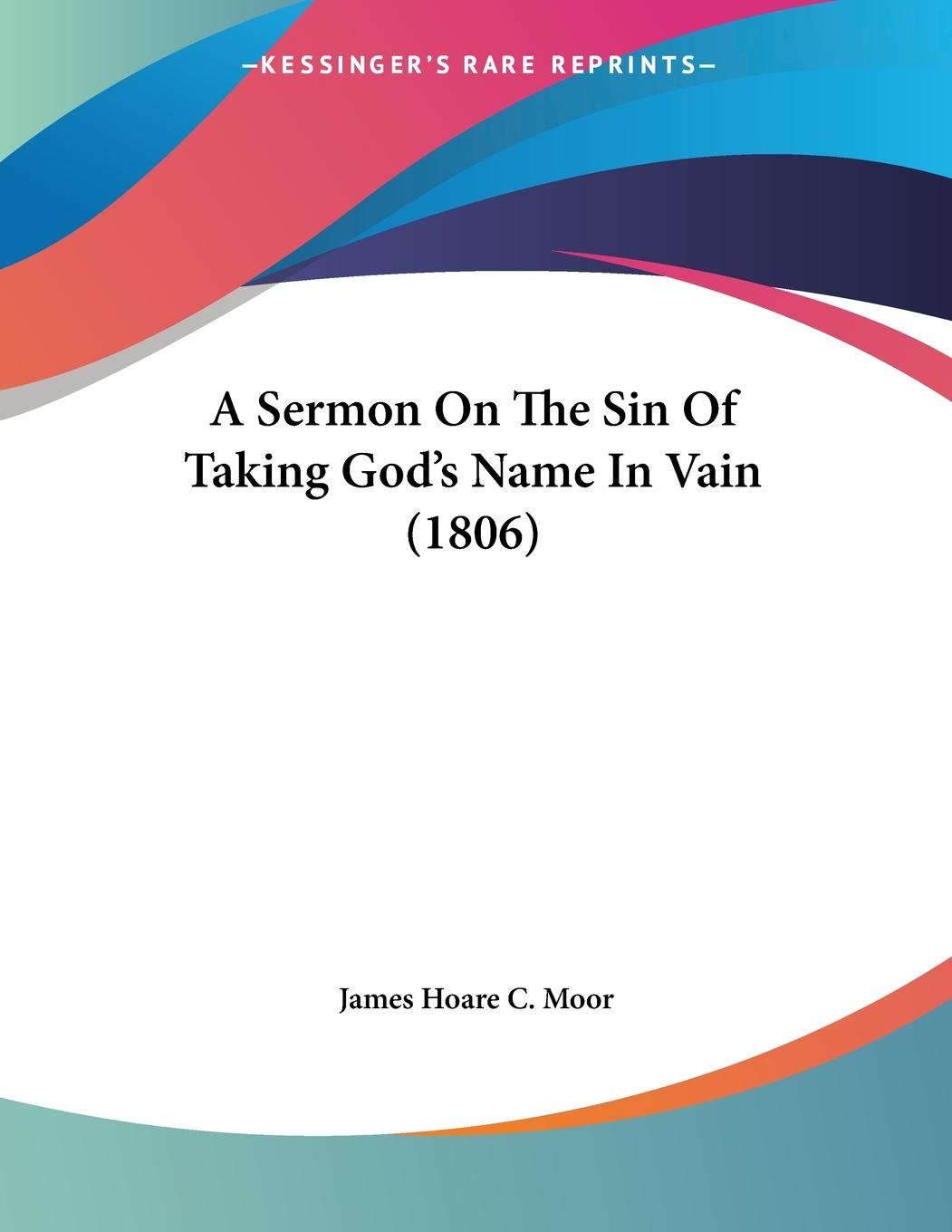 A Sermon On The Sin Of Taking God s Name In Vain (1806) - Moor, James Hoare C.