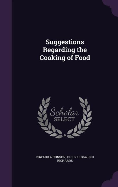 Suggestions Regarding the Cooking of Food - Atkinson, Edward Richards, Ellen H. 1842-1911