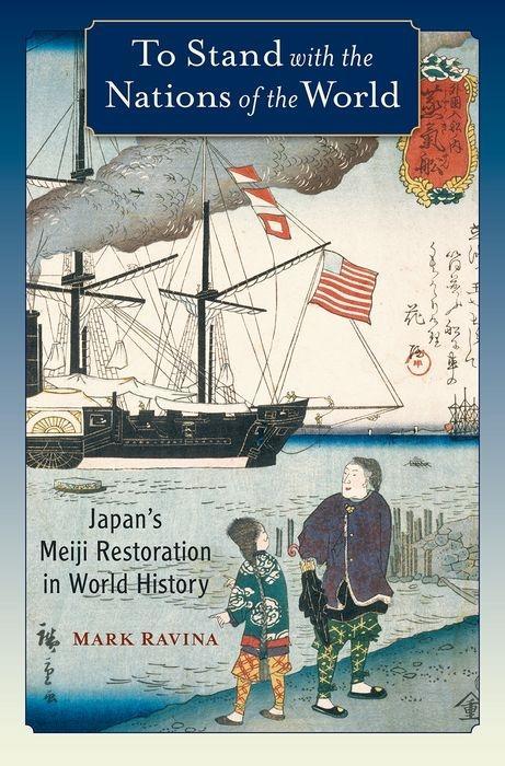 To Stand with the Nations of the World: Japan s Meiji Restoration in World History - Ravina, Mark