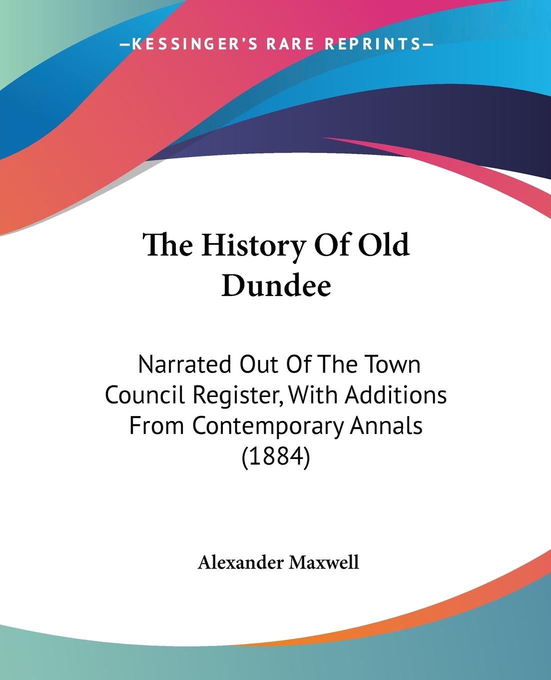 The History Of Old Dundee - Maxwell, Alexander