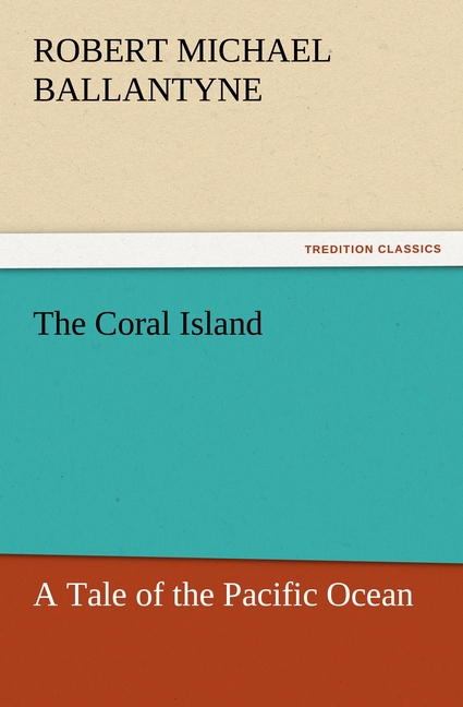 The Coral Island - Ballantyne, Robert M.