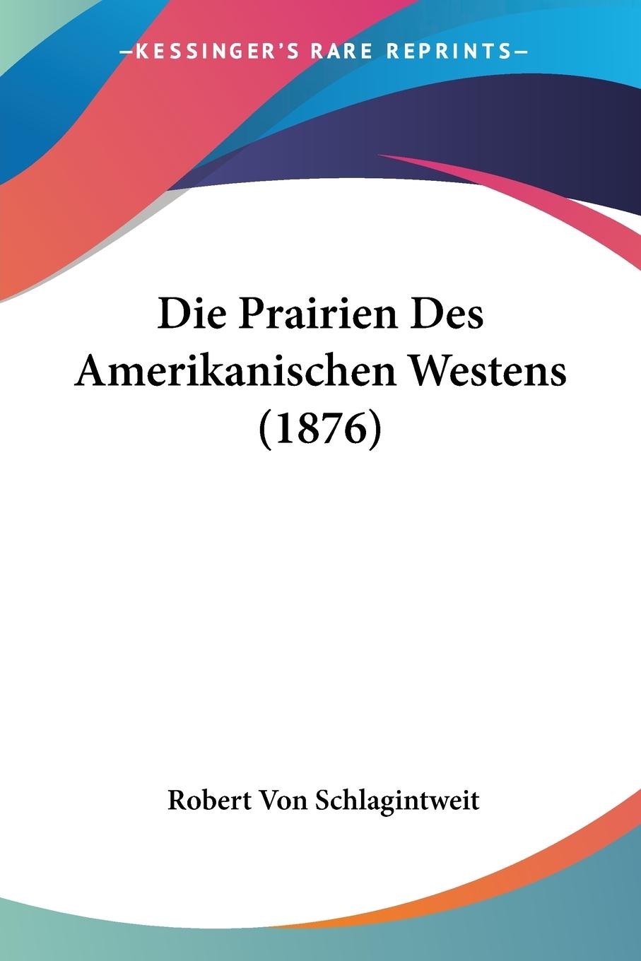 Die Prairien Des Amerikanischen Westens (1876) - Schlagintweit, Robert Von