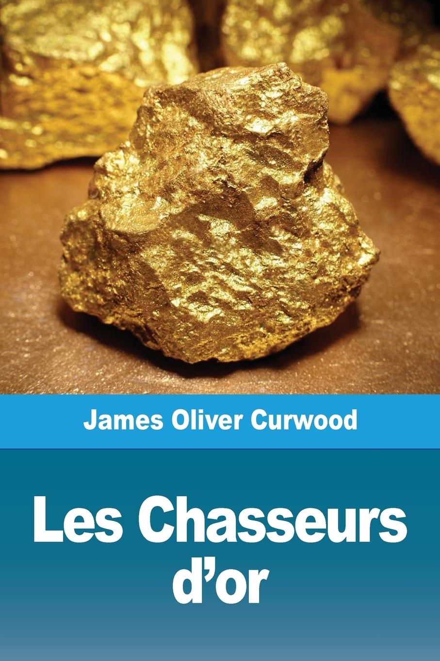 Les Chasseurs d or - Curwood, James Oliver