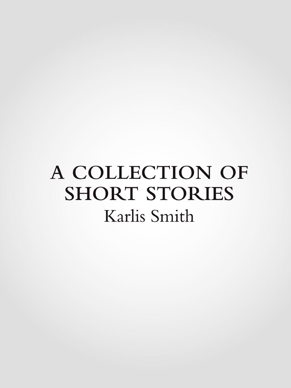 A Collection of Short Stories - Smith, Karlis