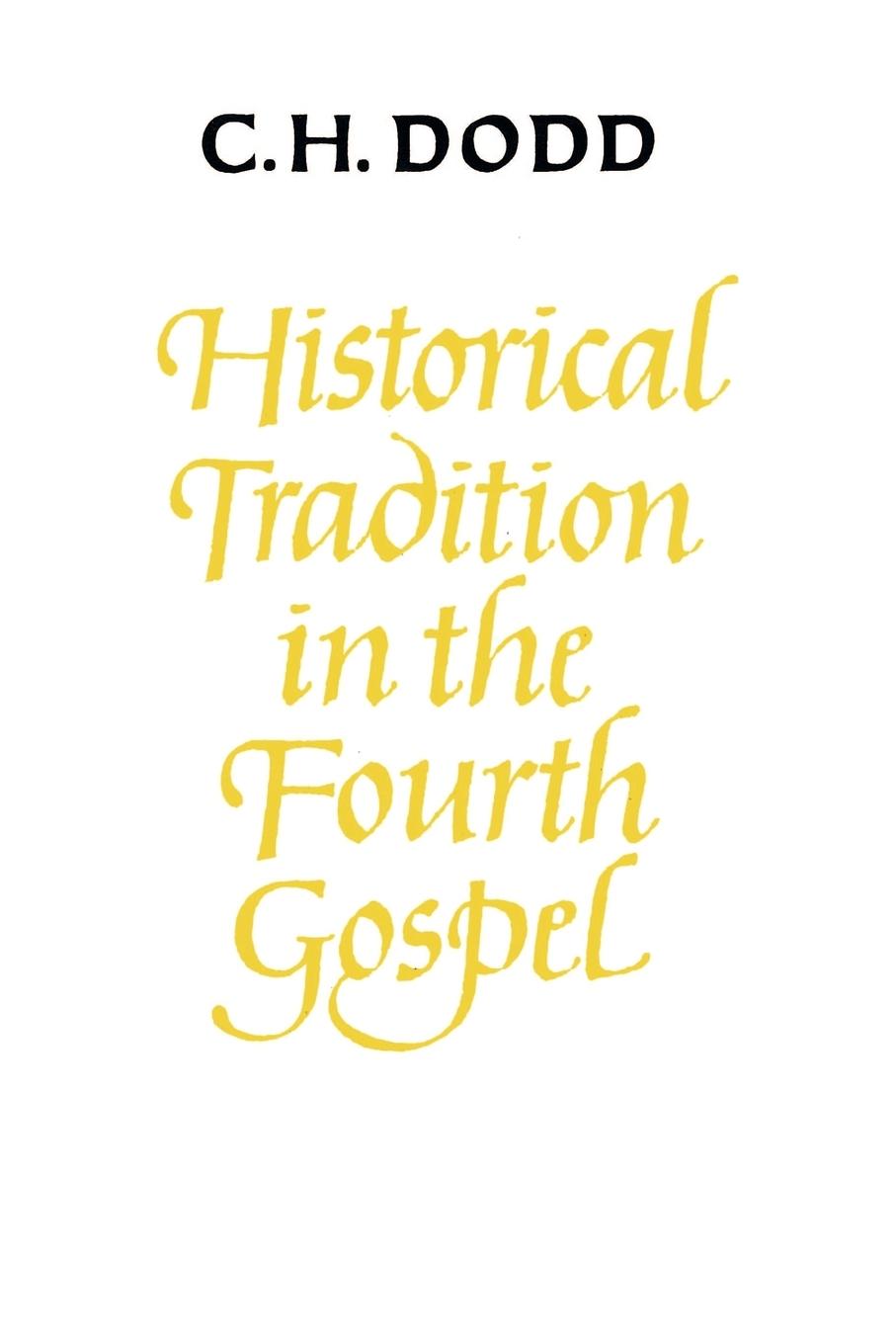Historical Tradition in the Fourth Gospel - Dodd, Charles H.