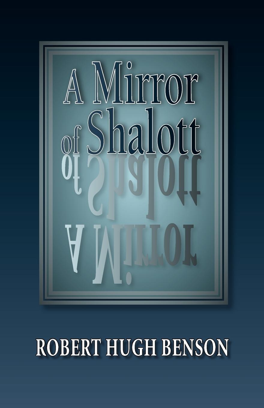 A Mirror of Shalott - Benson, Robert Hugh