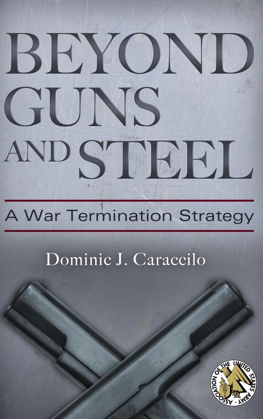 Beyond Guns and Steel - Caraccilo, Dominic