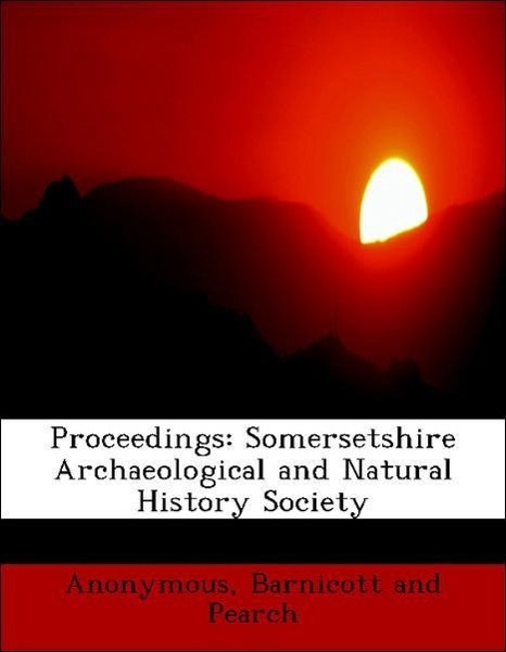 Proceedings: Somersetshire Archaeological and Natural History Society - Anonymous Barnicott and Pearch