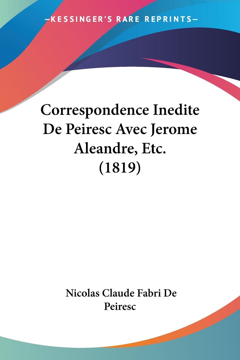 Correspondence Inedite De Peiresc Avec Jerome Aleandre, Etc. (1819) - Peiresc, Nicolas Claude Fabri De