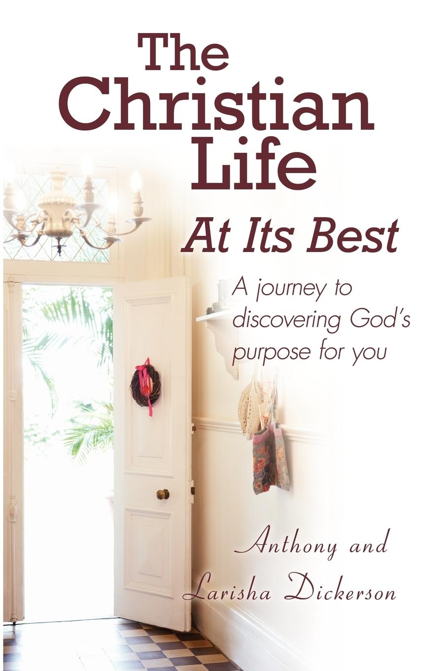The Christian Life At Its Best - Dickerson, Anthony Dickerson, Larisha