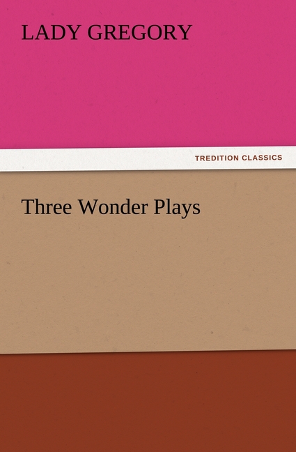 Three Wonder Plays - Gregory, Lady