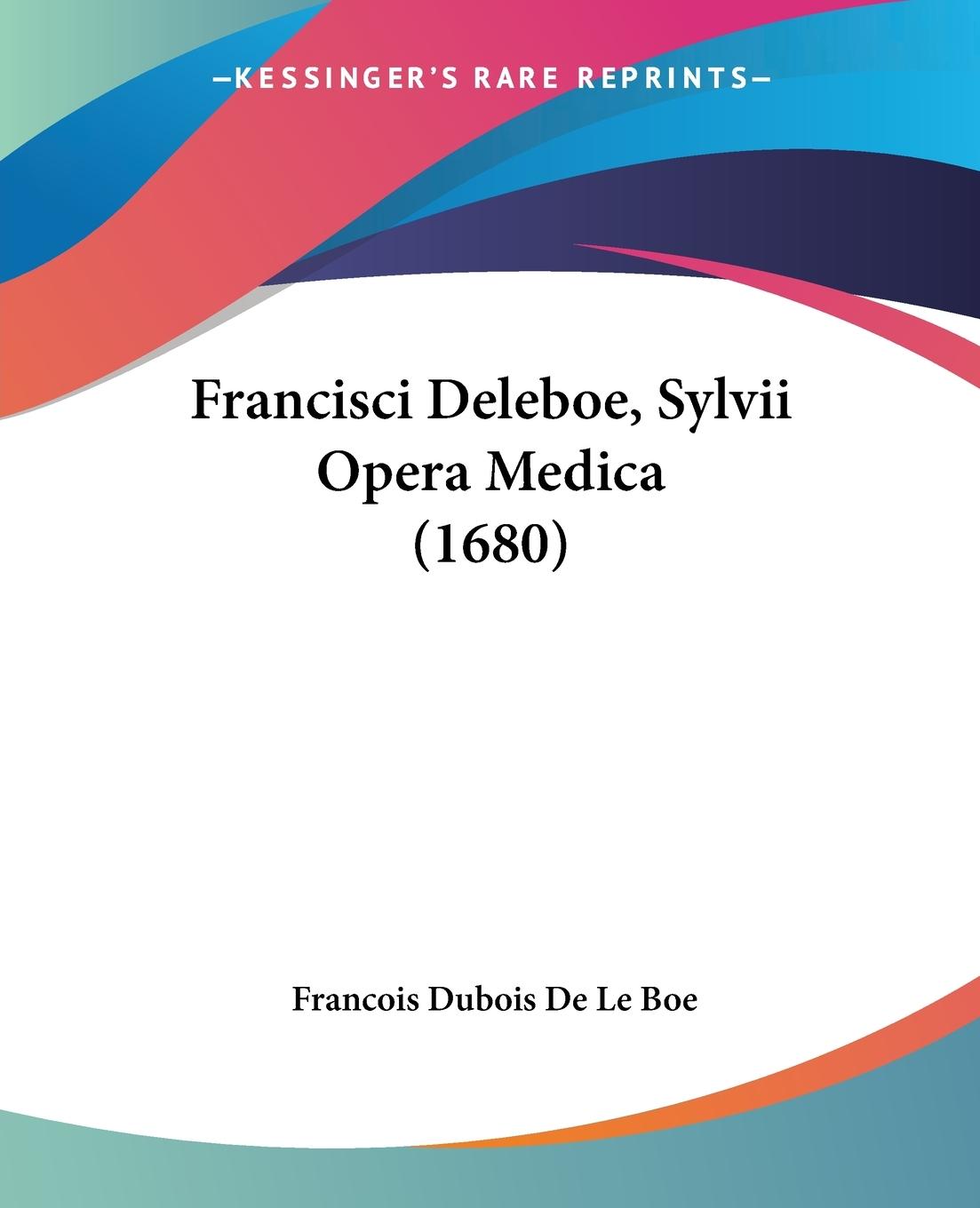 Francisci Deleboe, Sylvii Opera Medica (1680) - Boe, Francois Dubois de Le