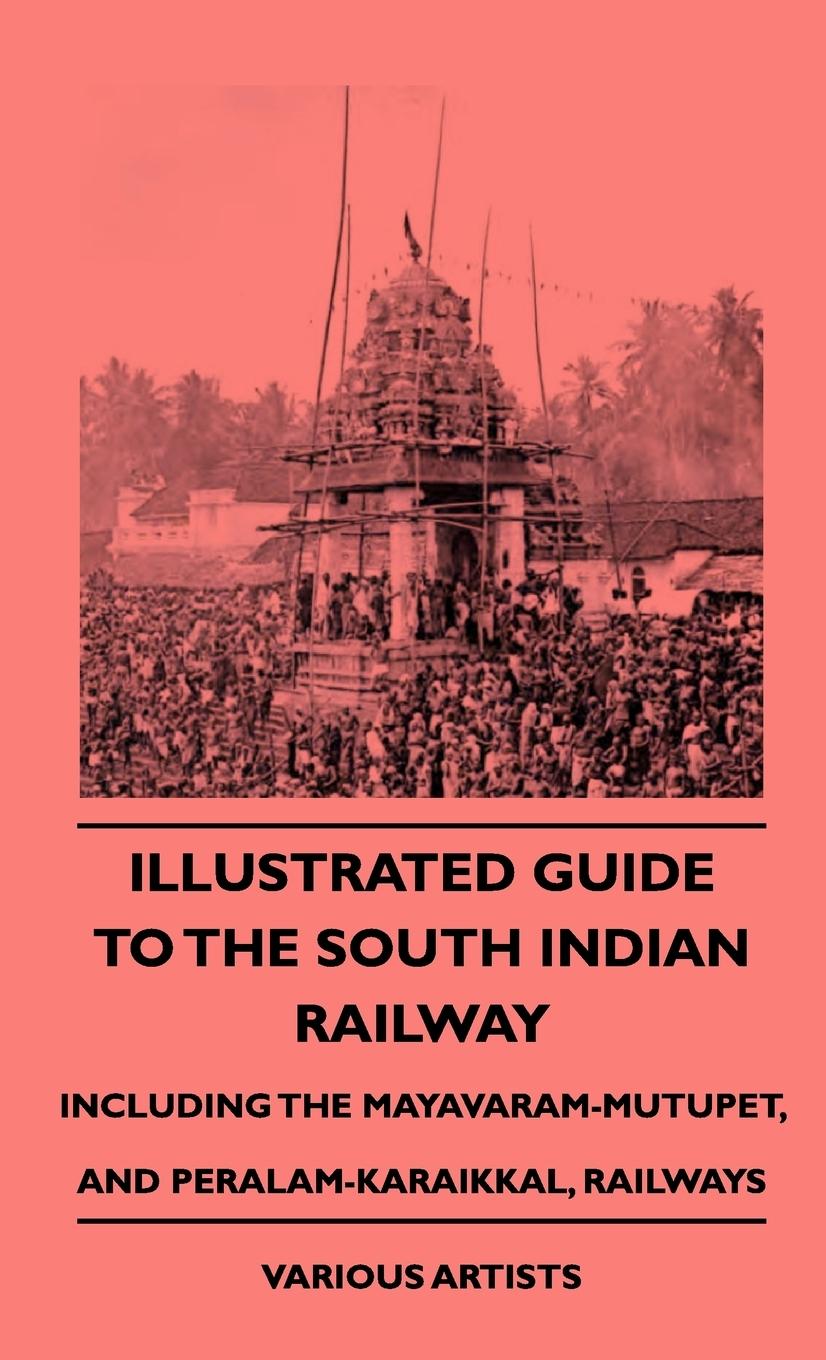 Illustrated Guide to the South Indian Railway, Including the Mayavaram-Mutupet, and Peralam-Karaikkal, Railways - Various Hamilton, C. D. P.