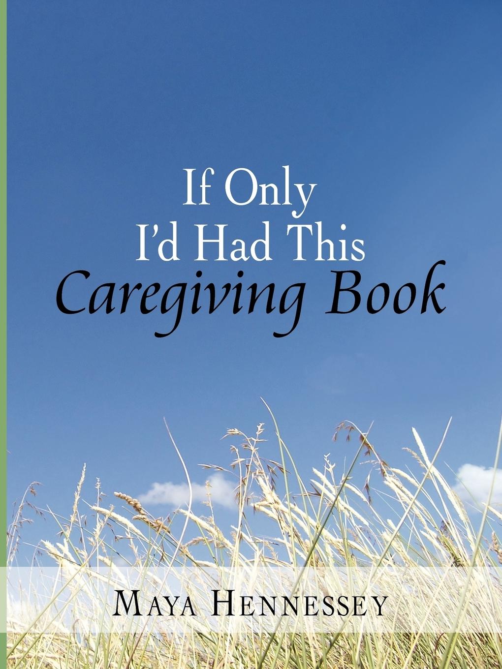 If Only I d Had This Caregiving Book - Hennessey, Maya