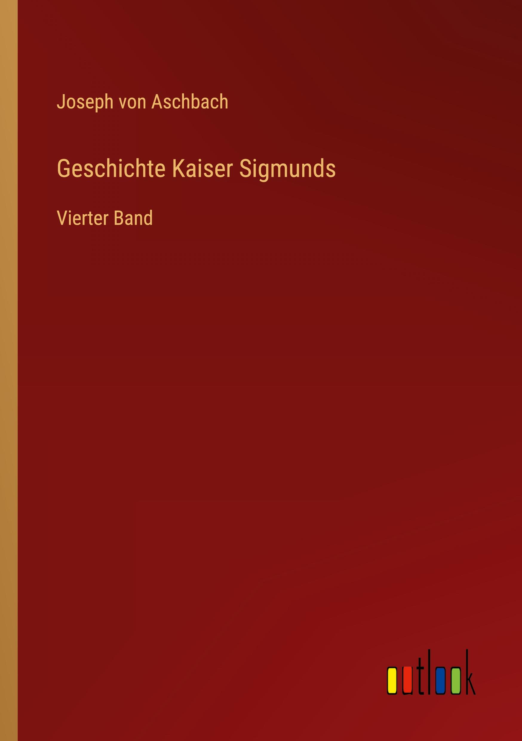 Geschichte Kaiser Sigmunds - Aschbach, Joseph von