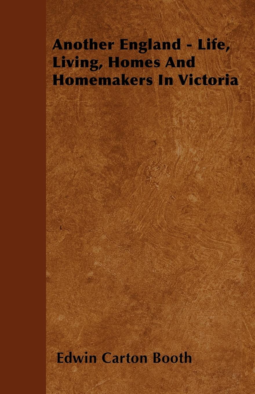 Another England - Life, Living, Homes And Homemakers In Victoria - Booth, Edwin Carton