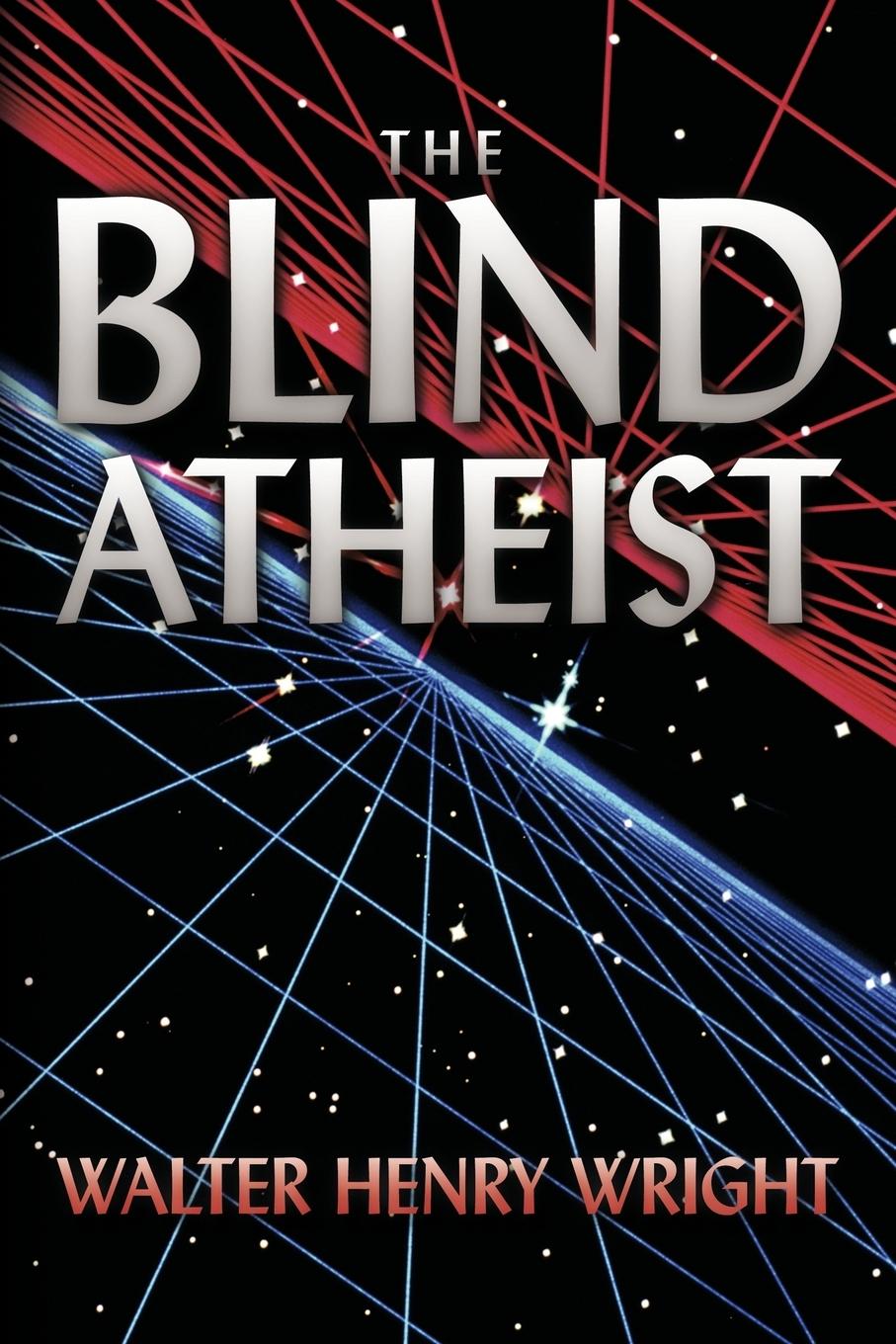 The Blind Atheist - Wright, Walter Henry