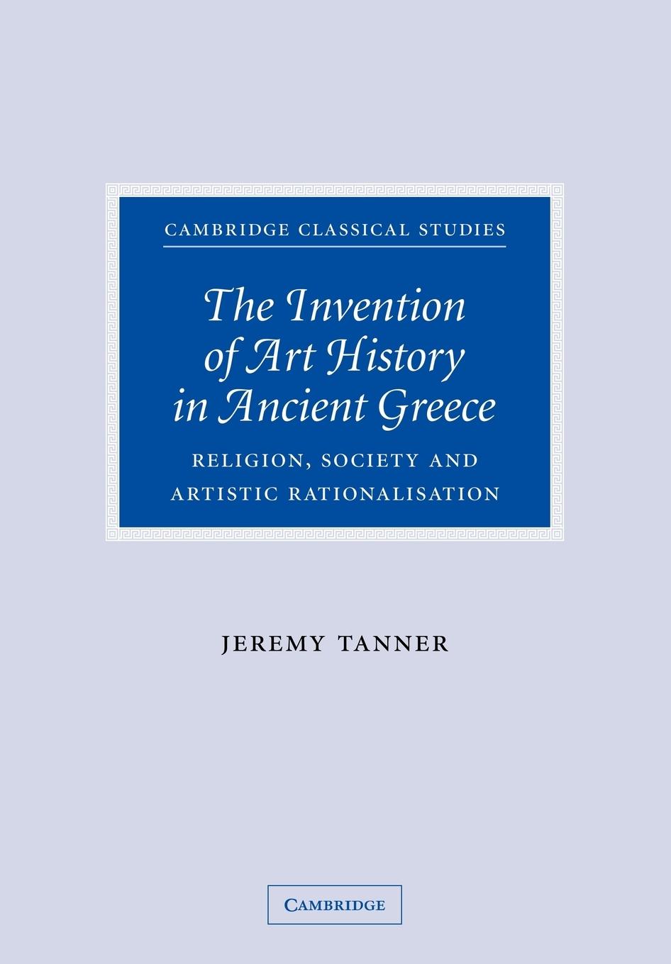 The Invention of Art History in Ancient Greece - Tanner, Jeremy